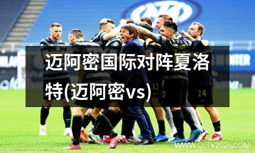 迈阿密国际对阵夏洛特(迈阿密vs)