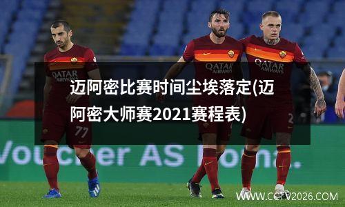 迈阿密比赛时间尘埃落定(迈阿密大师赛2021赛程表)