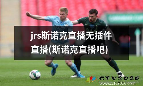 jrs斯诺克直播无插件直播(斯诺克直播吧)