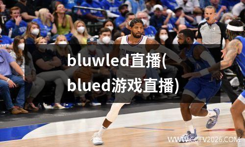 bluwled直播(blued游戏直播)