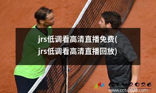 jrs低调看高清直播免费(jrs低调看高清直播回放)