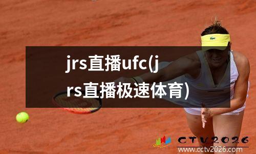 jrs直播ufc(jrs直播极速体育)