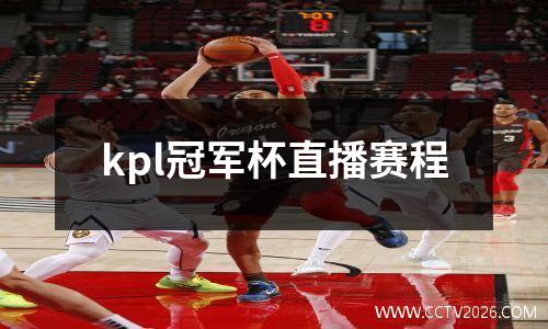 kpl冠军杯直播赛程