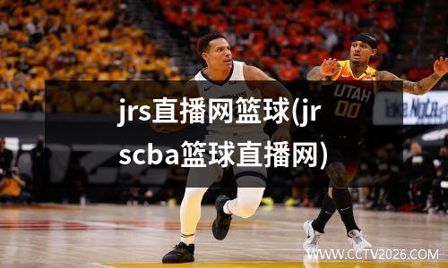 jrs直播网篮球(jrscba篮球直播网)
