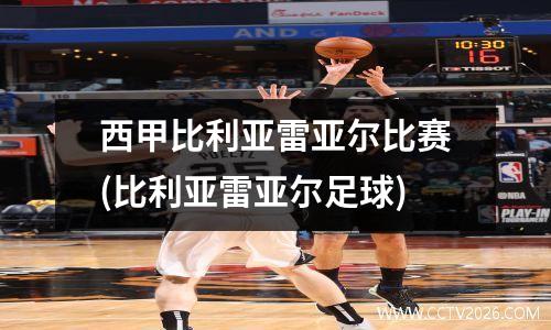 西甲比利亚雷亚尔比赛(比利亚雷亚尔足球)