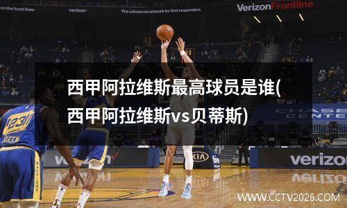 西甲阿拉维斯最高球员是谁(西甲阿拉维斯vs贝蒂斯)