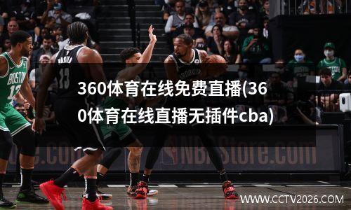 360体育在线免费直播(360体育在线直播无插件cba)