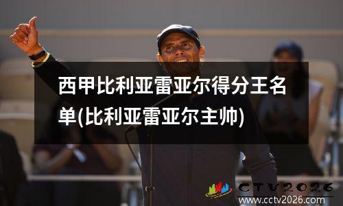 西甲比利亚雷亚尔得分王名单(比利亚雷亚尔主帅)