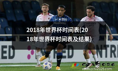 2018年世界杯时间表(2018年世界杯时间表及结果)