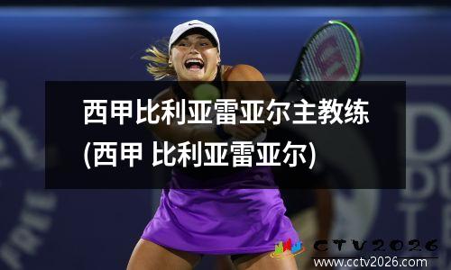 西甲比利亚雷亚尔主教练(西甲 比利亚雷亚尔)