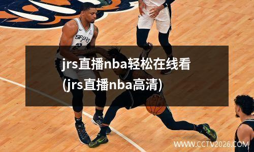 jrs直播nba轻松在线看(jrs直播nba高清)