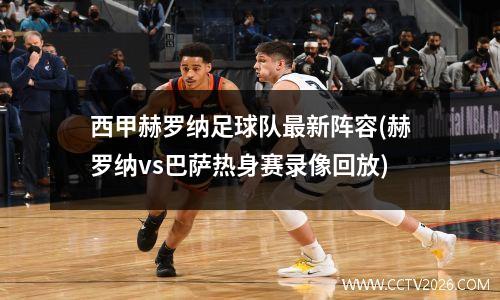 西甲赫罗纳足球队最新阵容(赫罗纳vs巴萨热身赛录像回放)