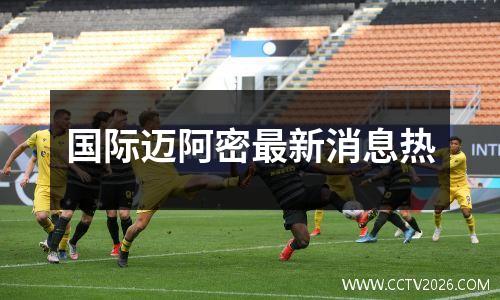 国际迈阿密最新消息热
