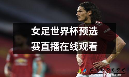 女足世界杯预选赛直播在线观看