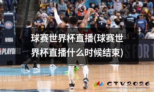 球赛世界杯直播(球赛世界杯直播什么时候结束)