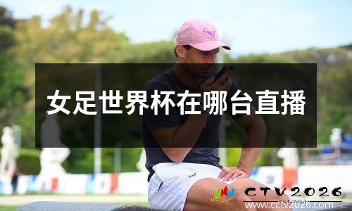 女足世界杯在哪台直播