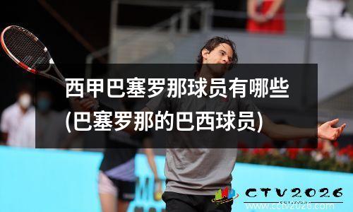 西甲巴塞罗那球员有哪些(巴塞罗那的巴西球员)