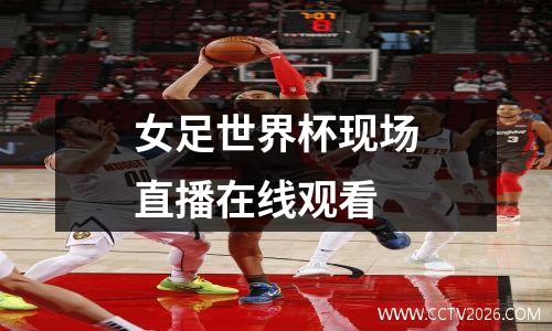 女足世界杯现场直播在线观看