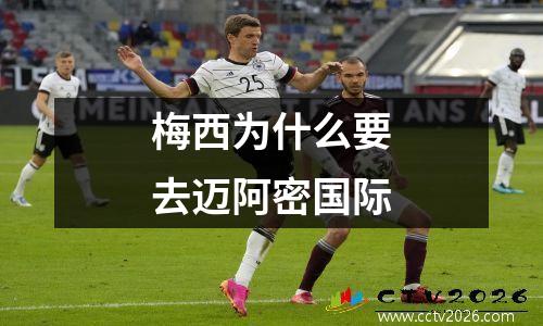 梅西为什么要去迈阿密国际