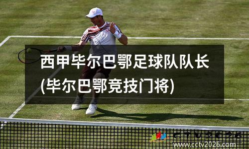 西甲毕尔巴鄂足球队队长(毕尔巴鄂竞技门将)