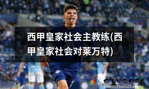 西甲皇家社会主教练(西甲皇家社会对莱万特)