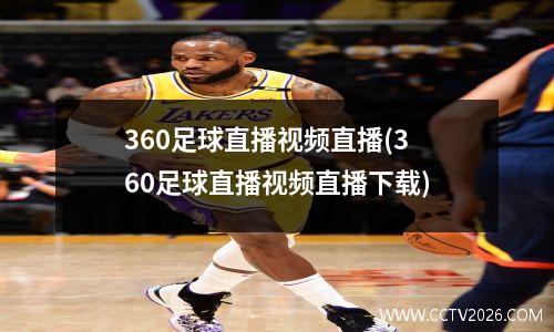 360足球直播视频直播(360足球直播视频直播下载)