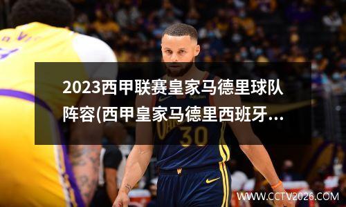 2023西甲联赛皇家马德里球队阵容(西甲皇家马德里西班牙人直播)