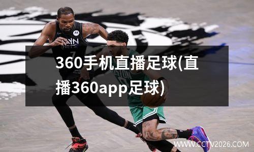360手机直播足球(直播360app足球)