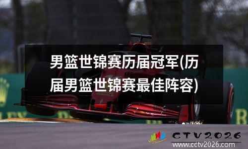 男篮世锦赛历届冠军(历届男篮世锦赛最佳阵容)