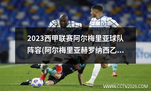 2023西甲联赛阿尔梅里亚球队阵容(阿尔梅里亚赫罗纳西乙附加赛)