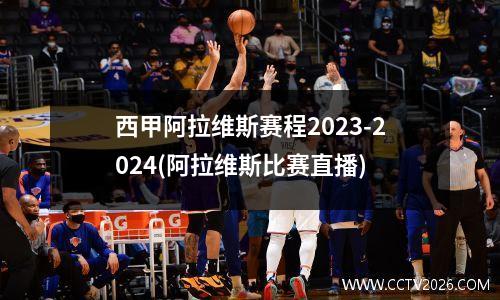 西甲阿拉维斯赛程2023-2024(阿拉维斯比赛直播)