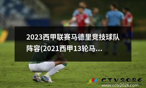 2023西甲联赛马德里竞技球队阵容(2021西甲13轮马德里德比)
