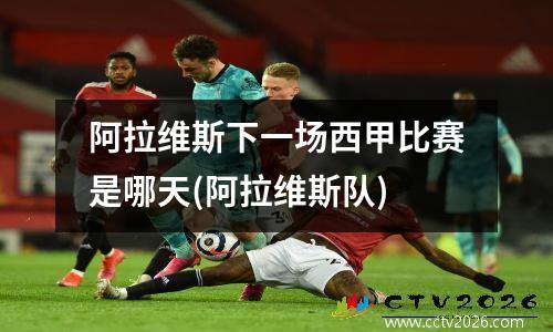 阿拉维斯下一场西甲比赛是哪天(阿拉维斯队)