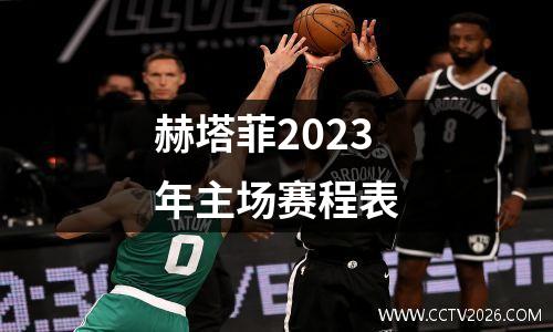 赫塔菲2023年主场赛程表