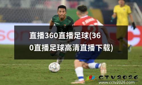 直播360直播足球(360直播足球高清直播下载)