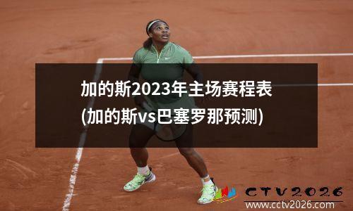加的斯2023年主场赛程表(加的斯vs巴塞罗那预测)