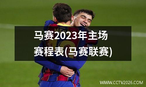 马赛2023年主场赛程表(马赛联赛)
