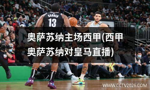 奥萨苏纳主场西甲(西甲奥萨苏纳对皇马直播)