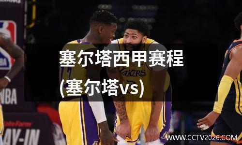 塞尔塔西甲赛程(塞尔塔vs)