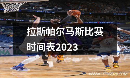 拉斯帕尔马斯比赛时间表2023