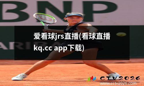 爱看球jrs直播(看球直播kq.cc app下载)
