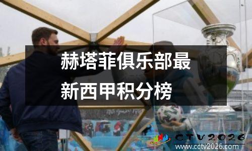 赫塔菲俱乐部最新西甲积分榜