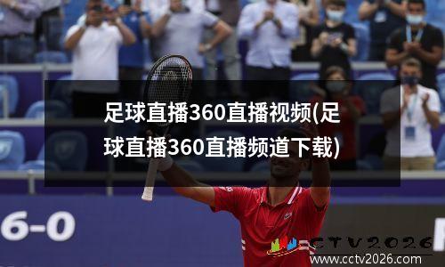 足球直播360直播视频(足球直播360直播频道下载)