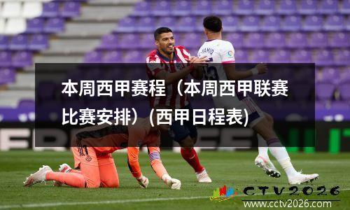 本周西甲赛程（本周西甲联赛比赛安排）(西甲日程表)
