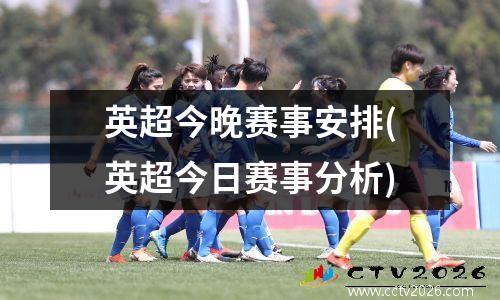 英超今晚赛事安排(英超今日赛事分析)