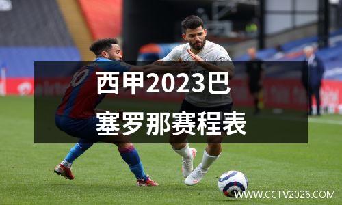 西甲2023巴塞罗那赛程表