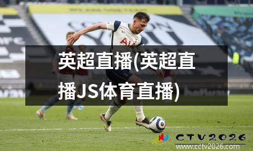 英超直播(英超直播JS体育直播)