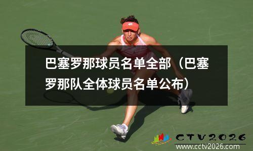 巴塞罗那球员名单全部（巴塞罗那队全体球员名单公布）