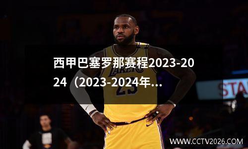 西甲巴塞罗那赛程2023-2024（2023-2024年度巴塞罗那队完整赛程时间表一览）