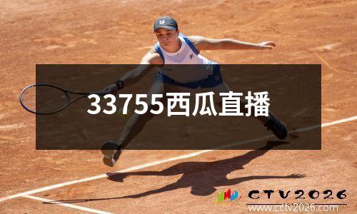 33755西瓜直播